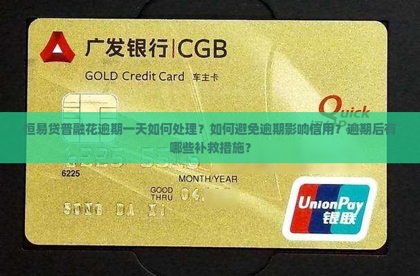 恒易贷普融花逾期一天如何处理？如何避免逾期影响信用？逾期后有哪些补救措施？