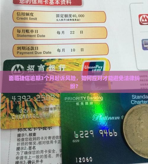 面临捷信逾期3个月起诉风险，如何应对才能避免法律纠纷？