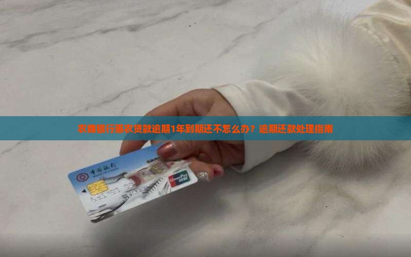 农商银行惠农贷款逾期1年到期还不怎么办？逾期还款处理指南