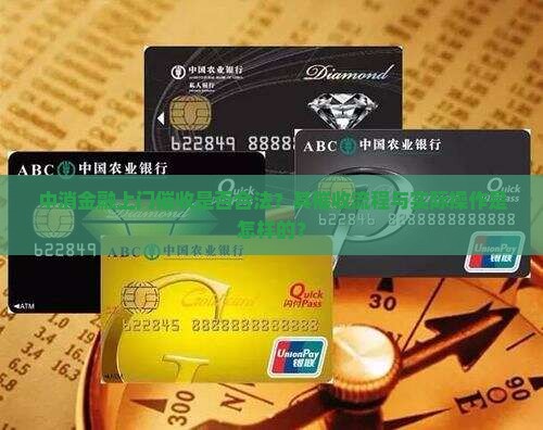 中消金融上门催收是否合法？其催收流程与实际操作是怎样的？
