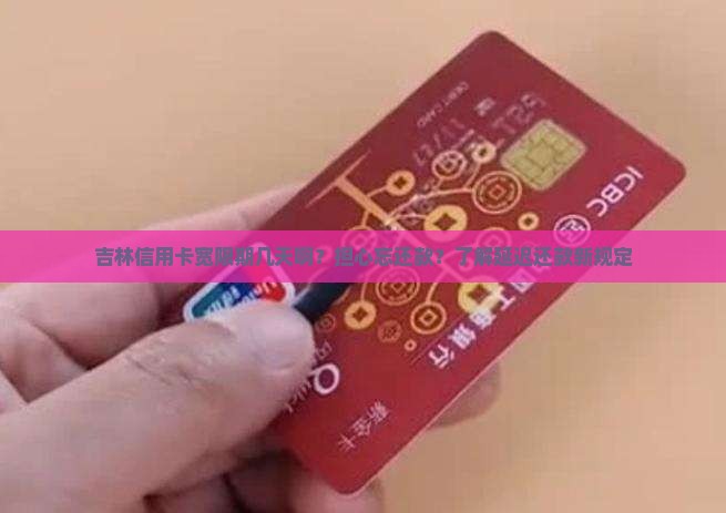 吉林信用卡宽限期几天啊？担心忘还款？了解延迟还款新规定
