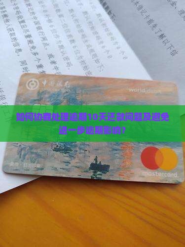 如何协商处理逾期10天还款问题及避免进一步逾期影响？