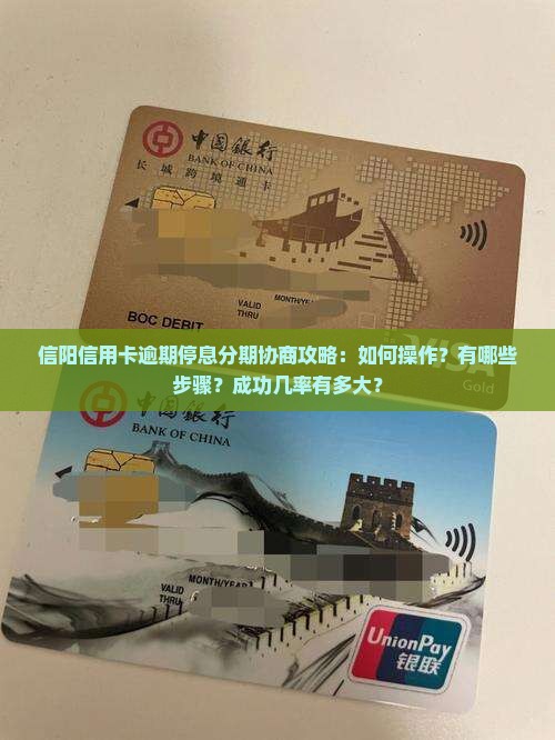信阳信用卡逾期停息分期协商攻略：如何操作？有哪些步骤？成功几率有多大？
