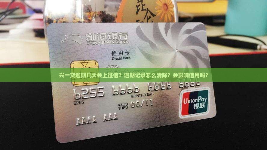 兴一贷逾期几天会上征信？逾期记录怎么清除？会影响信用吗？