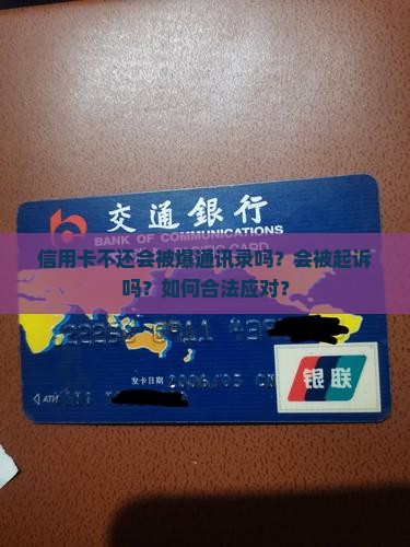 信用卡不还会被爆通讯录吗？会被起诉吗？如何合法应对？