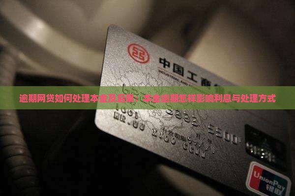 逾期网贷如何处理本金及后果：本金逾期怎样影响利息与处理方式