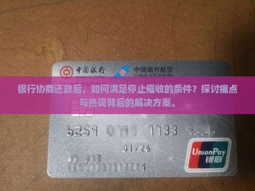 银行协商还款后，如何满足停止催收的条件？探讨痛点与热词背后的解决方案。