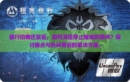 银行协商还款后，如何满足停止催收的条件？探讨痛点与热词背后的解决方案。