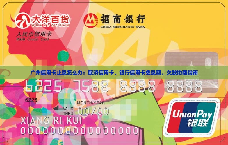 广州信用卡止息怎么办：取消信用卡、银行信用卡免息期、欠款协商指南