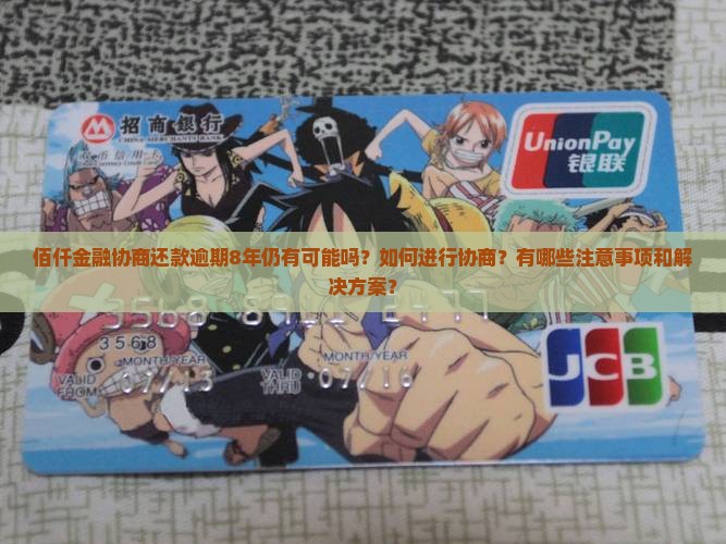 佰仟金融协商还款逾期8年仍有可能吗？如何进行协商？有哪些注意事项和解决方案？