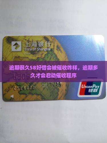逾期很久58好借会被催收咋样，逾期多久才会启动催收程序