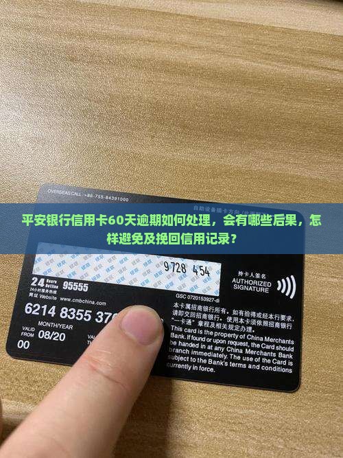 平安银行信用卡60天逾期如何处理，会有哪些后果，怎样避免及挽回信用记录？