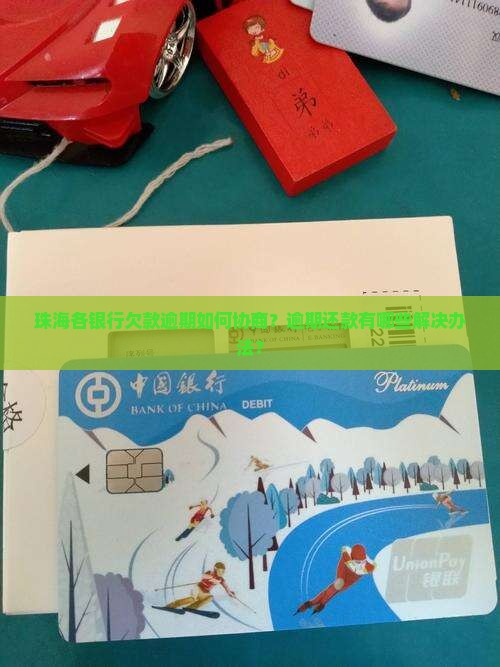 珠海各银行欠款逾期如何协商？逾期还款有哪些解决办法？