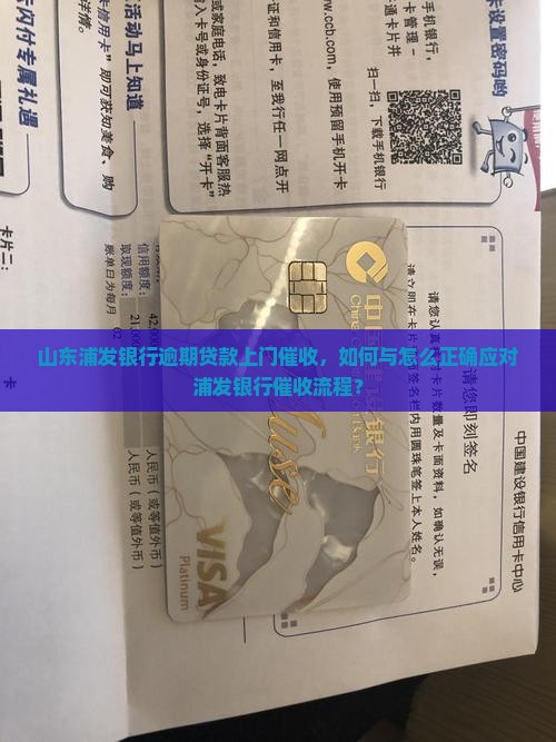 山东浦发银行逾期贷款上门催收，如何与怎么正确应对浦发银行催收流程？