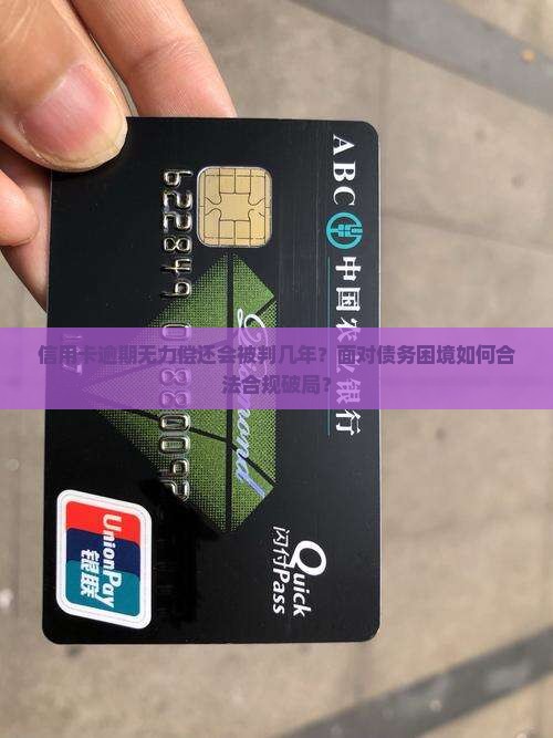 信用卡逾期无力偿还会被判几年？面对债务困境如何合法合规破局？