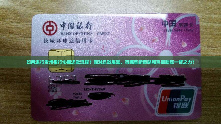如何进行贵州银行协商还款流程？面对还款难题，有哪些新策略和热词助您一臂之力？