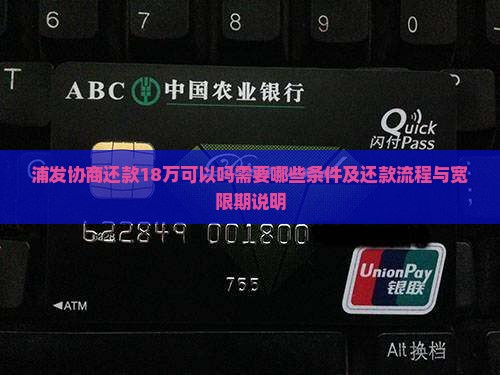 浦发协商还款18万可以吗需要哪些条件及还款流程与宽限期说明