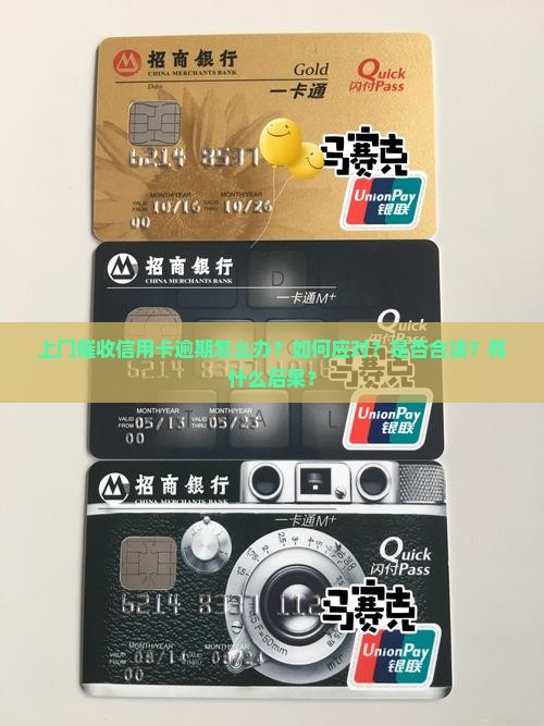 上门催收信用卡逾期怎么办？如何应对？是否合法？有什么后果？