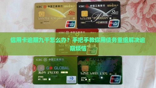 信用卡逾期九千怎么办？手把手教你用债务重组解决逾期烦恼