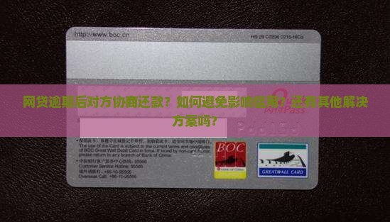 网贷逾期后对方协商还款？如何避免影响信用？还有其他解决方案吗？