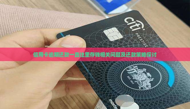 信用卡逾期还款一直往里存钱相关问题及还款策略探讨
