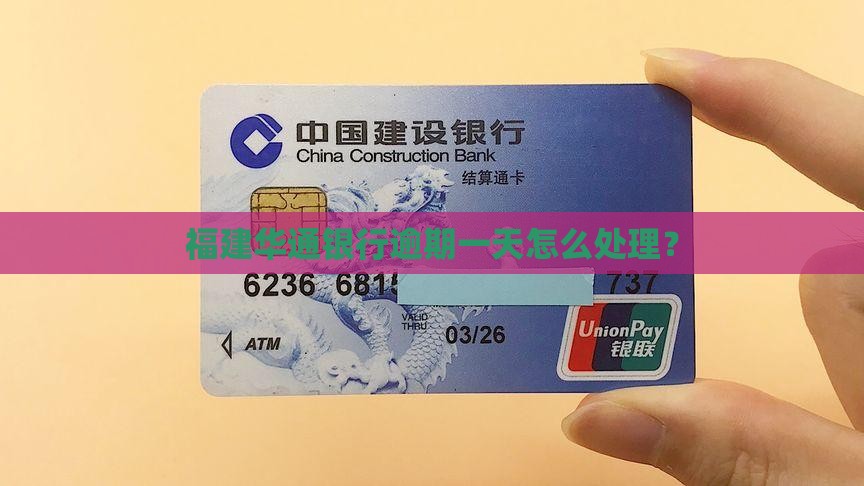 福建华通银行逾期一天怎么处理？