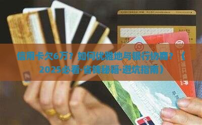 建设信用卡欠6万协商