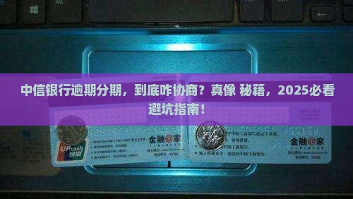 中信银行逾期分期协商流程及条件解读