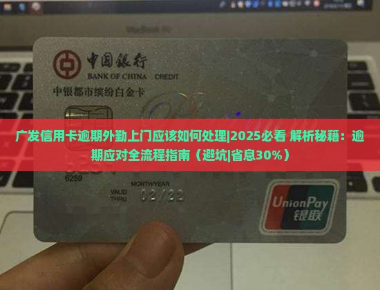 广发信用卡逾期外勤上门应该如何处理