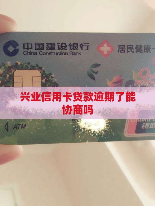 兴业信用卡贷款逾期了能协商吗