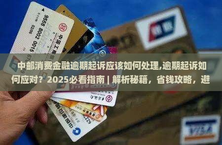 中邮消费金融逾期起诉应该如何处理