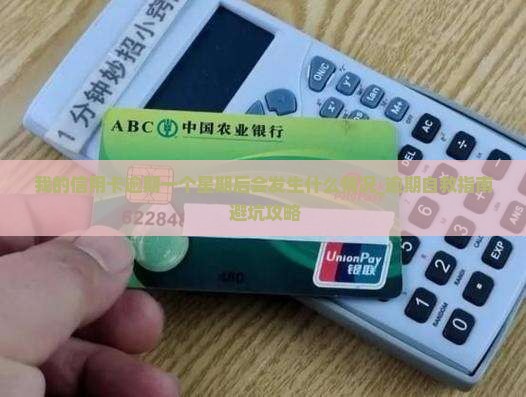 我的信用卡逾期一个星期后会发生什么情况 我的信用卡逾期一个星期后会发生什么情况