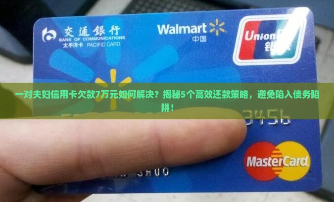 一对夫妇信用卡欠款7万元如何解决