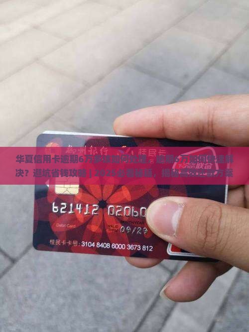 华夏信用卡逾期6万多该如何处理