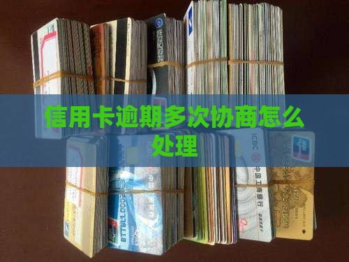 信用卡逾期多次协商怎么处理