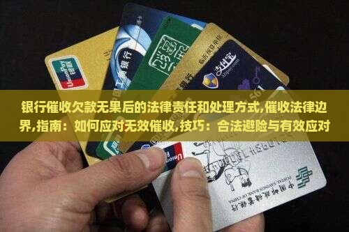 银行催收欠款无果后的法律责任和处理方式