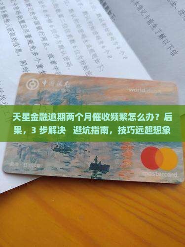 天星金融逾期两个月催收频繁怎么办