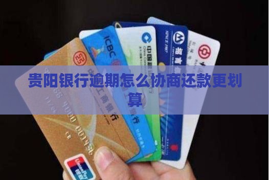 贵阳银行逾期如何协商还款更划算