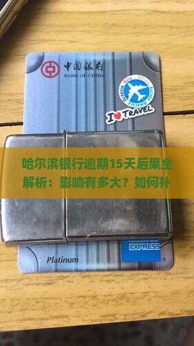 哈尔滨银行逾期15天会有什么后果