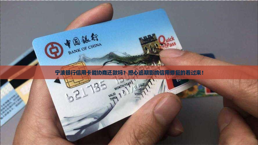 宁波银行信用卡能协商还款吗？担心逾期影响信用修复的看过来！