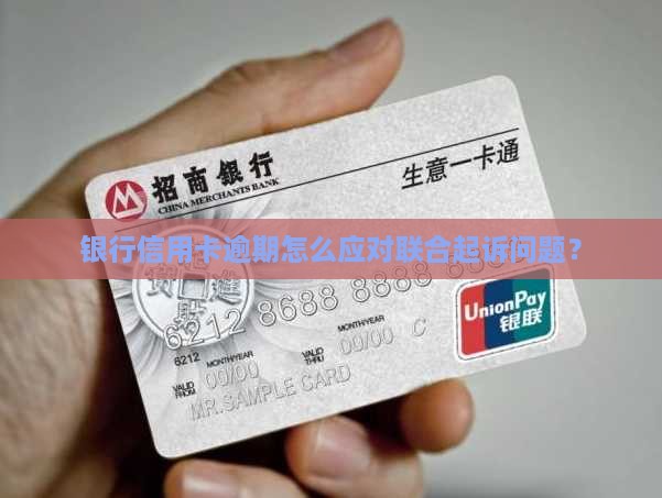 银行信用卡逾期怎么应对联合起诉问题？