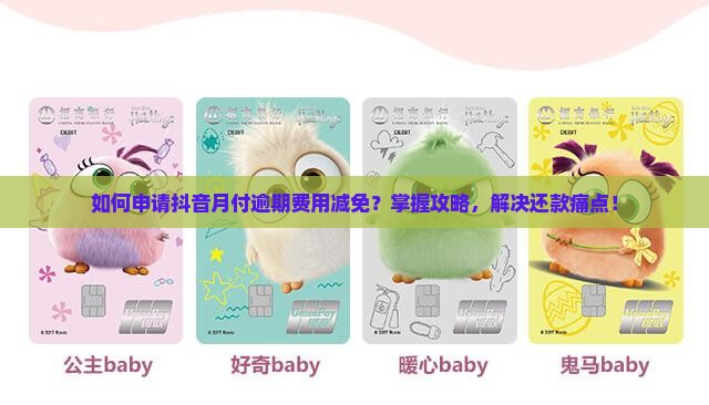 如何申请抖音月付逾期费用减免？掌握攻略，解决还款痛点！