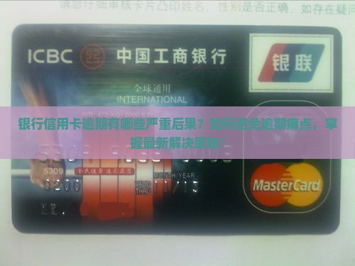 银行信用卡逾期有哪些严重后果？如何避免逾期痛点，掌握最新解决策略！