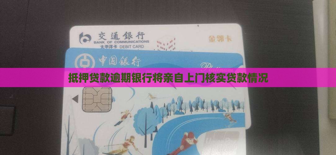 抵押贷款逾期银行将亲自上门核实贷款情况
