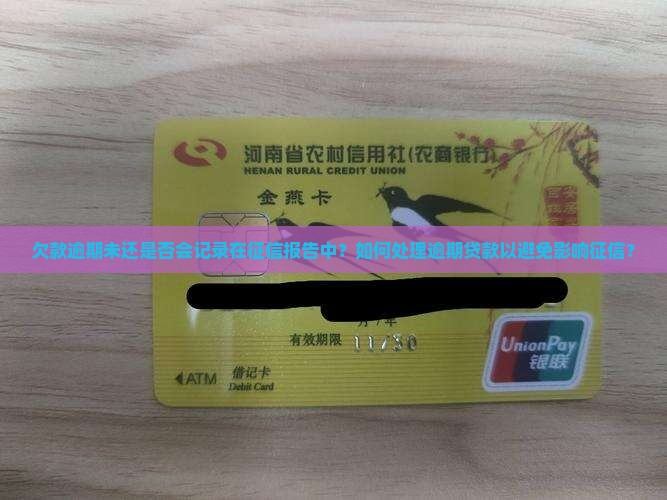欠款逾期未还是否会记录在征信报告中？如何处理逾期贷款以避免影响征信？