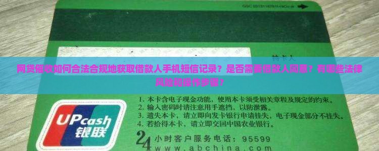 网贷催收如何合法合规地获取借款人手机短信记录？是否需要借款人同意？有哪些法律风险和操作步骤？