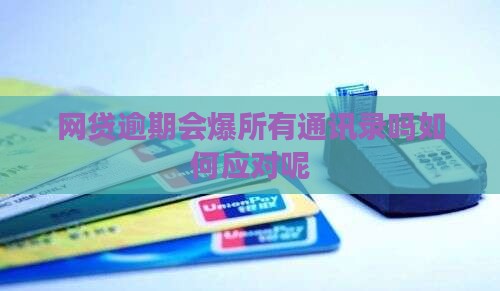 网贷逾期会爆所有通讯录吗如何应对呢