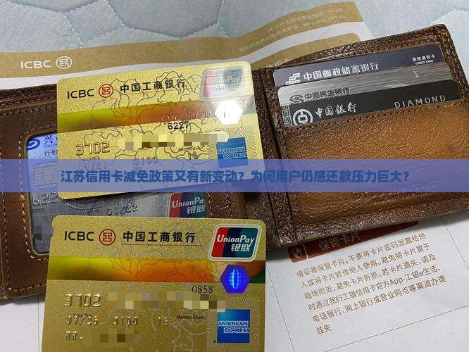 江苏信用卡减免政策又有新变动？为何用户仍感还款压力巨大？