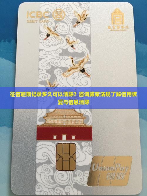 征信逾期记录多久可以清除？咨询政策法规了解信用恢复与信息消除