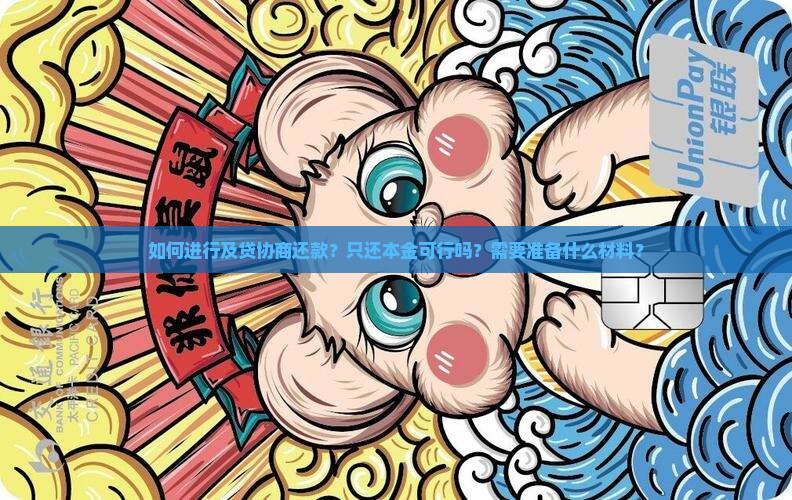 如何进行及贷协商还款？只还本金可行吗？需要准备什么材料？